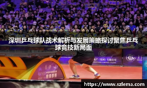 深圳乒乓球队战术解析与发展策略探讨聚焦乒乓球竞技新局面